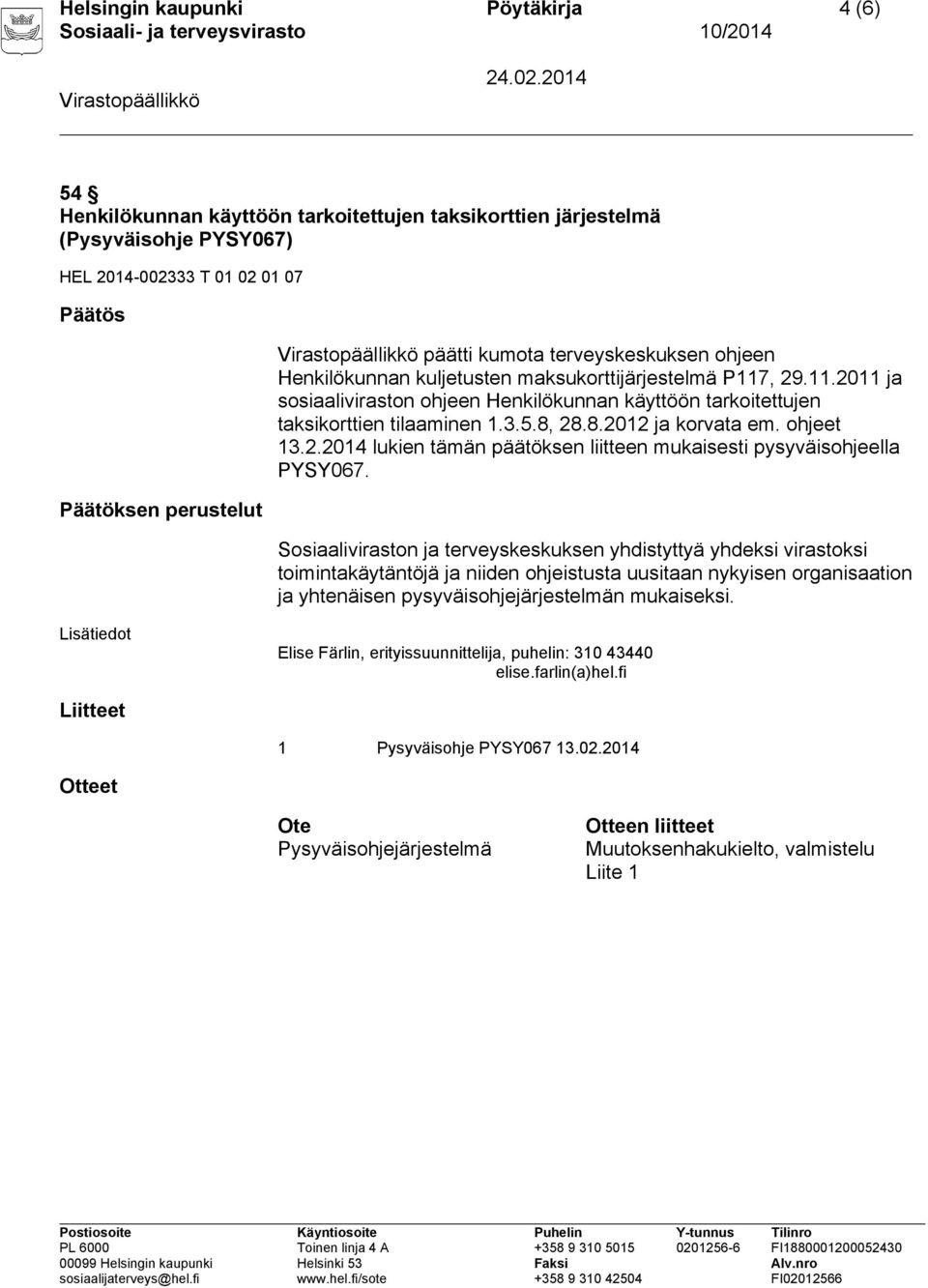 28.8.2012 ja korvata em. ohjeet 13.2.2014 lukien tämän päätöksen liitteen mukaisesti pysyväisohjeella PYSY067.