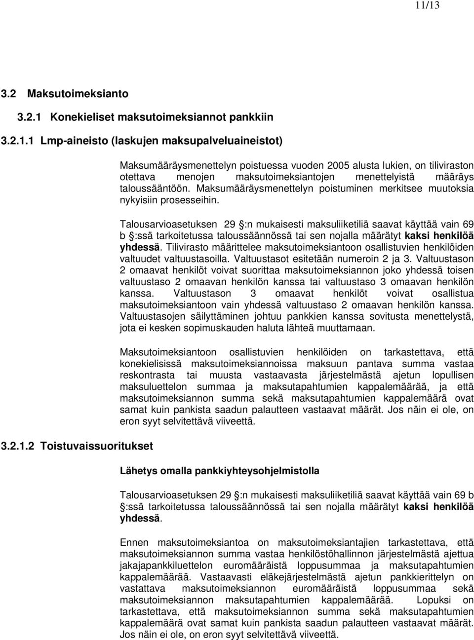 Talousarvioasetuksen 29 :n mukaisesti maksuliiketiliä saavat käyttää vain 69 b :ssä tarkoitetussa taloussäännössä tai sen nojalla määrätyt kaksi henkilöä yhdessä.