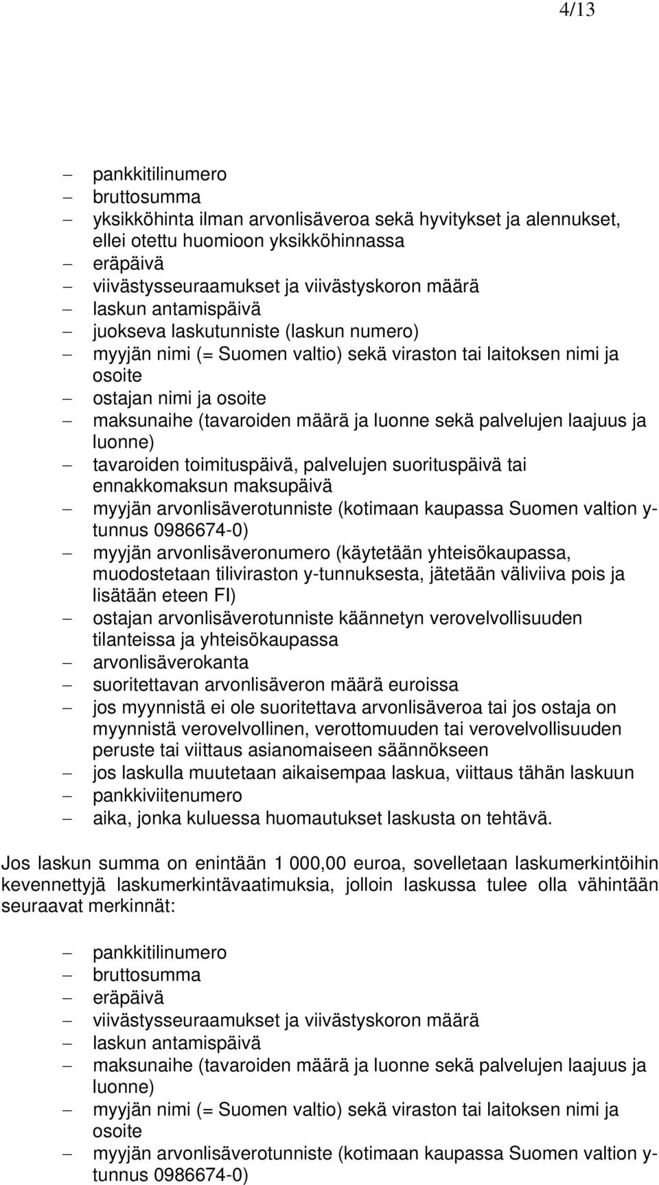 palvelujen laajuus ja luonne) tavaroiden toimituspäivä, palvelujen suorituspäivä tai ennakkomaksun maksupäivä myyjän arvonlisäverotunniste (kotimaan kaupassa Suomen valtion y- tunnus 0986674-0)