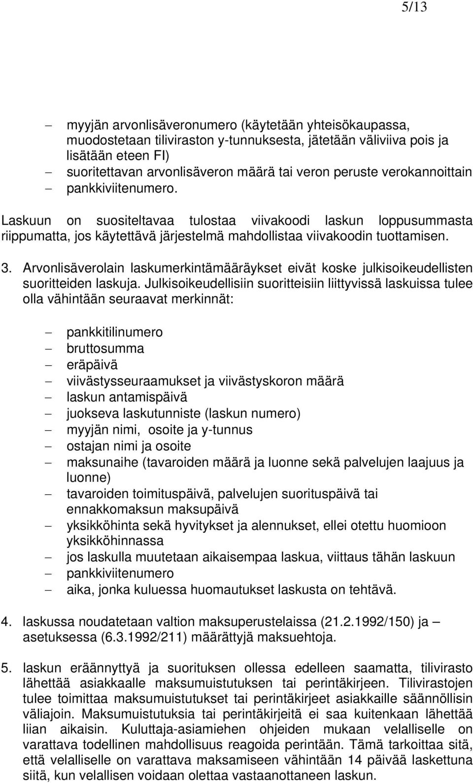 Arvonlisäverolain laskumerkintämääräykset eivät koske julkisoikeudellisten suoritteiden laskuja.