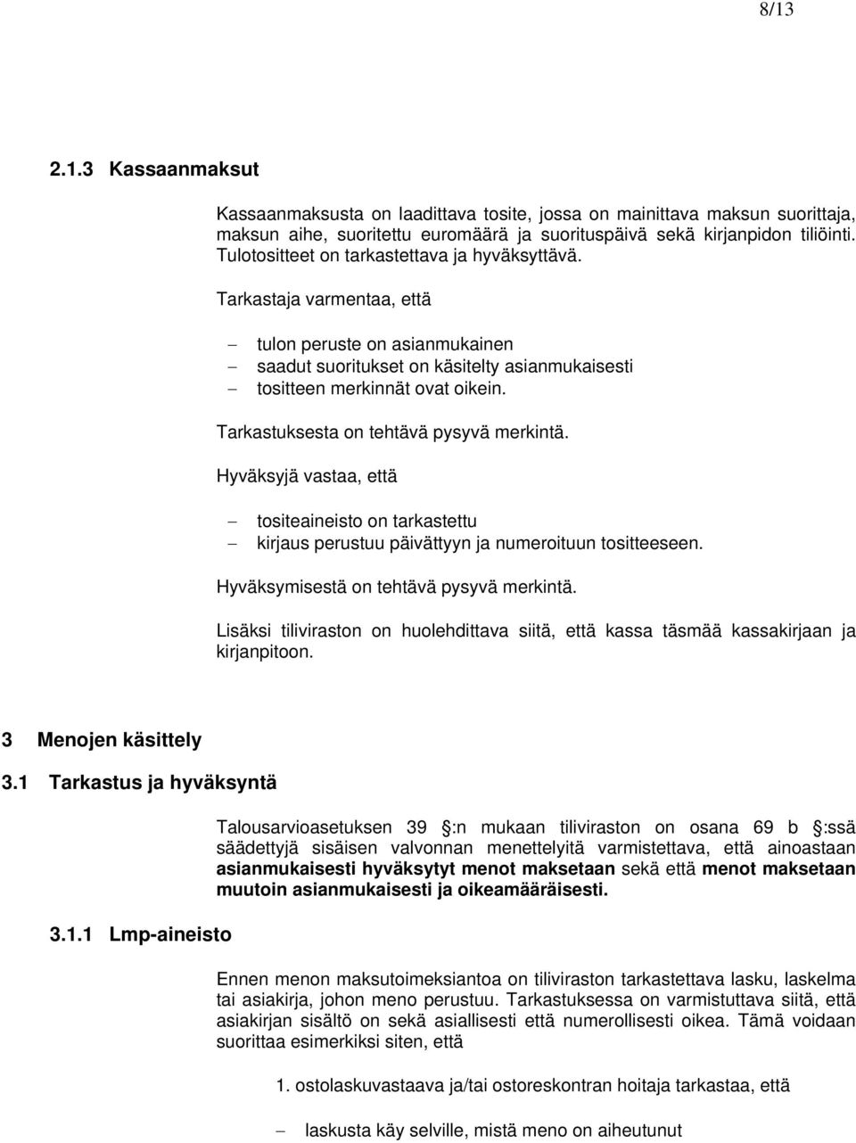 Tarkastuksesta on tehtävä pysyvä merkintä. Hyväksyjä vastaa, että tositeaineisto on tarkastettu kirjaus perustuu päivättyyn ja numeroituun tositteeseen. Hyväksymisestä on tehtävä pysyvä merkintä.