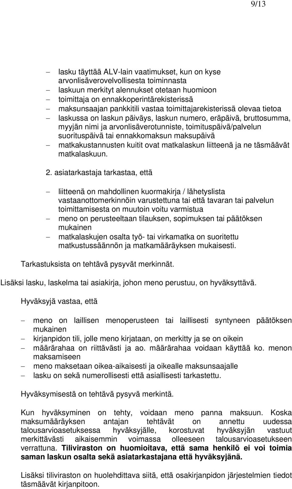 ennakkomaksun maksupäivä matkakustannusten kuitit ovat matkalaskun liitteenä ja ne täsmäävät matkalaskuun. 2.