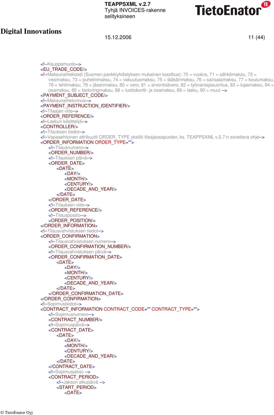 koulumaksu, 78 = lehtimaksu, 79 = jäsenmaksu, 80 = vero, 81 = arvonlisävero, 82 = työnantajasuoritus, 83 = lupamaksu, 84 = osamaksu, 85 = factoringmaksu, 86 = luottokortti- ja osamaksu, 89 = lasku,