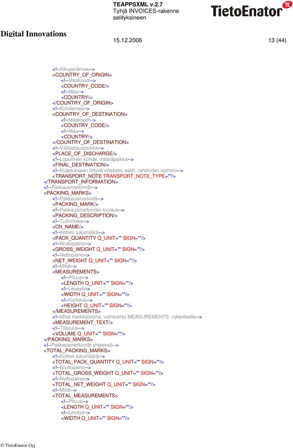 --Kuljetukseen liittyvä viitetieto, esim. rahtikirjan numero--> <TRANSPORT_NOTE TRANSPORT_NOTE_TYPE=""/> </TRANSPORT_INFORMATION> <!--Pakkausmerkinnät--> <PACKING_MARKS> <!