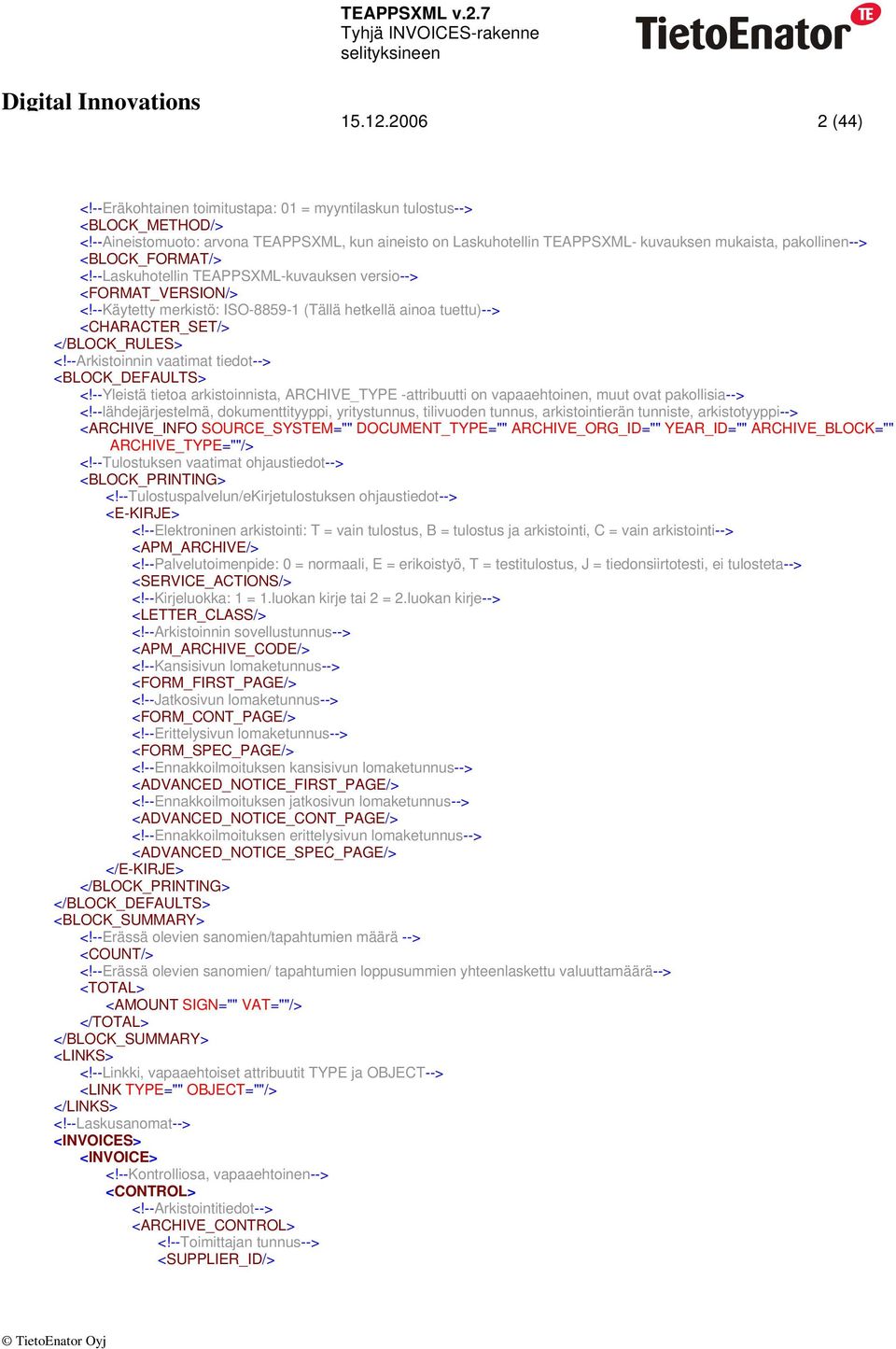 --Käytetty merkistö: ISO-8859-1 (Tällä hetkellä ainoa tuettu)--> <CHARACTER_SET/> </BLOCK_RULES> <!--Arkistoinnin vaatimat tiedot--> <BLOCK_DEFAULTS> <!