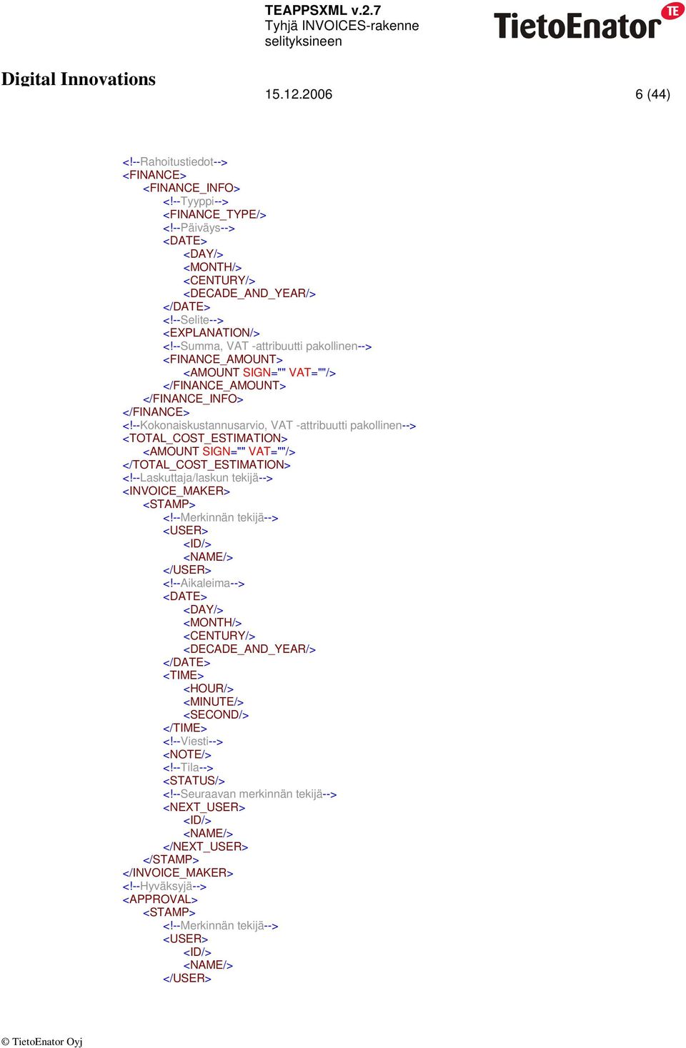 --Kokonaiskustannusarvio, VAT -attribuutti pakollinen--> <TOTAL_COST_ESTIMATION> </TOTAL_COST_ESTIMATION> <!--Laskuttaja/laskun tekijä--> <INVOICE_MAKER> <STAMP> <!