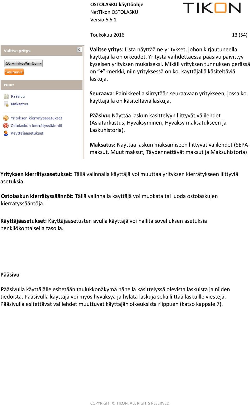 käyttäjällä on käsiteltäviä laskuja. Pääsivu: Näyttää laskun käsittelyyn liittyvät välilehdet (Asiatarkastus, Hyväksyminen, Hyväksy maksatukseen ja Laskuhistoria).