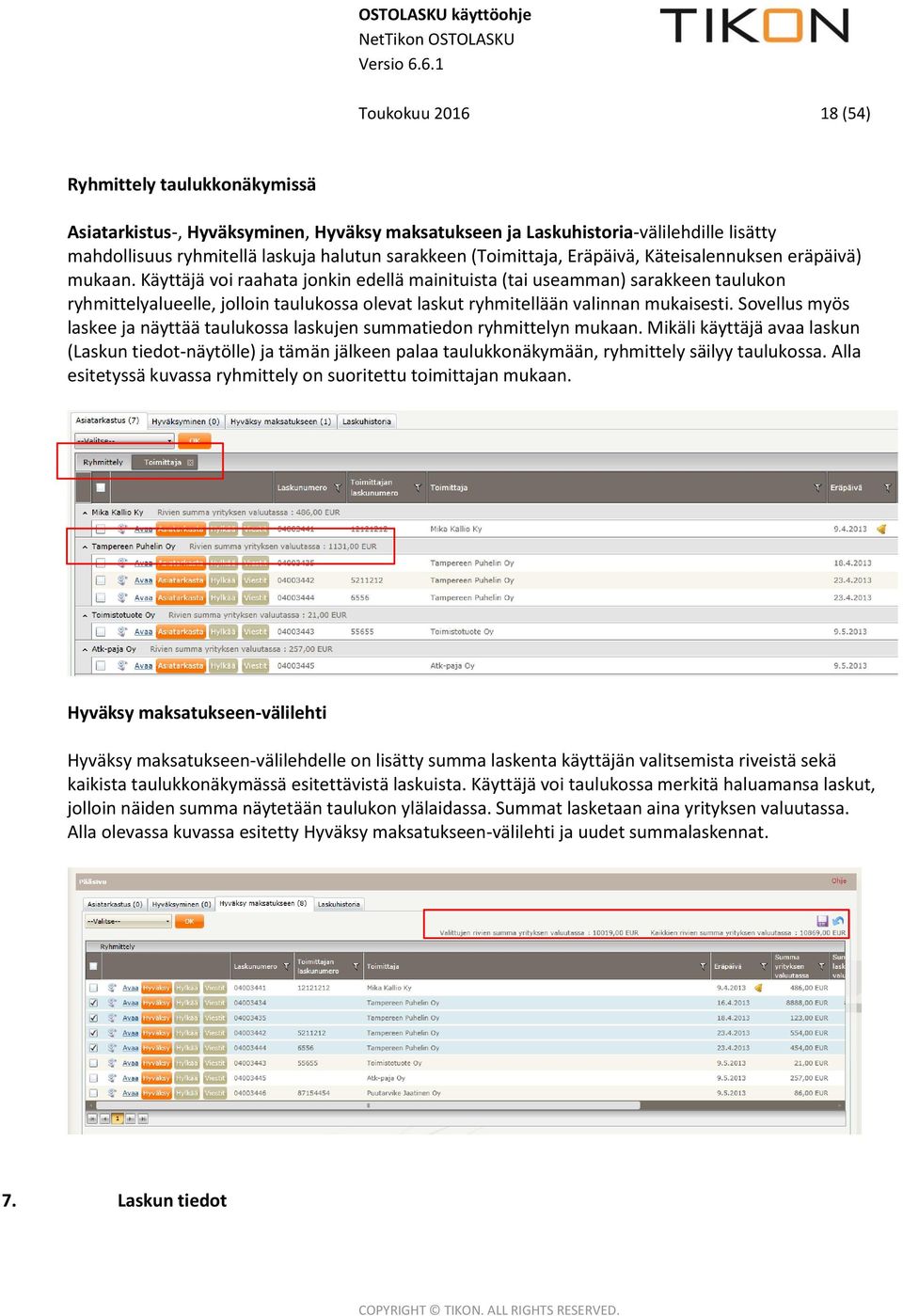 Käyttäjä voi raahata jonkin edellä mainituista (tai useamman) sarakkeen taulukon ryhmittelyalueelle, jolloin taulukossa olevat laskut ryhmitellään valinnan mukaisesti.