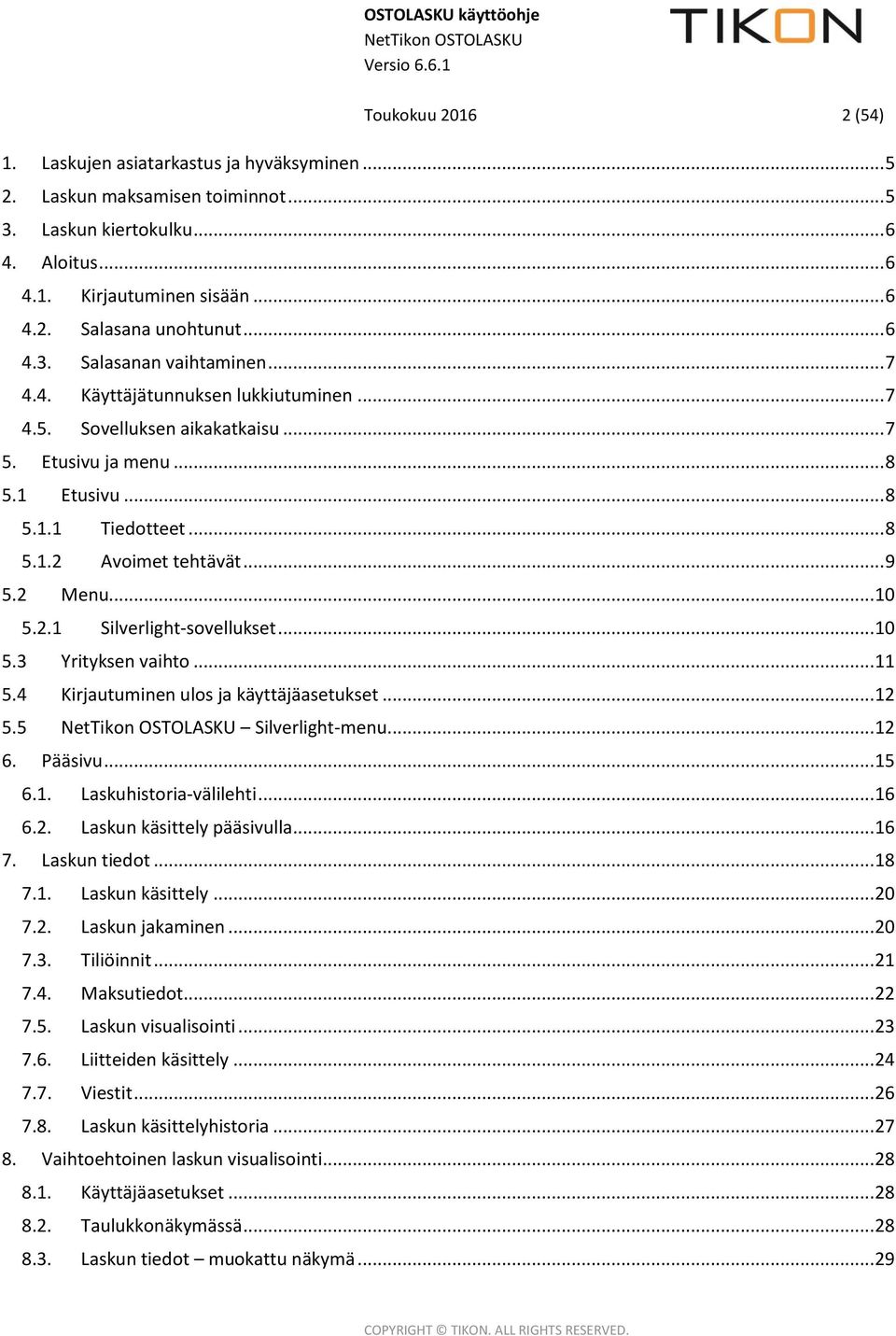 .. 9 5.2 Menu... 10 5.2.1 Silverlight-sovellukset... 10 5.3 Yrityksen vaihto... 11 5.4 Kirjautuminen ulos ja käyttäjäasetukset... 12 5.5 Silverlight-menu... 12 6. Pääsivu... 15 6.1. Laskuhistoria-välilehti.