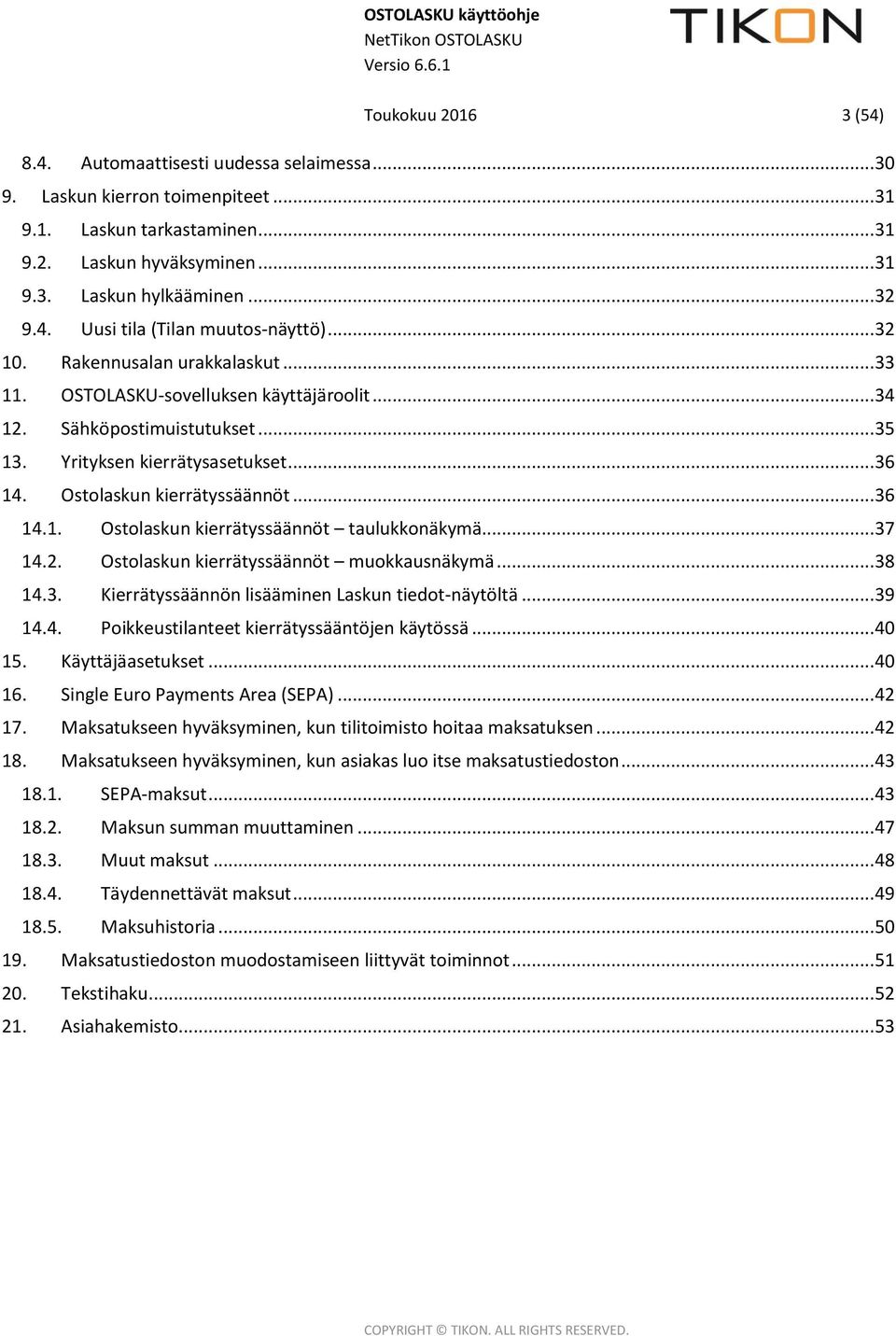 Ostolaskun kierrätyssäännöt... 36 14.1. Ostolaskun kierrätyssäännöt taulukkonäkymä... 37 14.2. Ostolaskun kierrätyssäännöt muokkausnäkymä... 38 14.3. Kierrätyssäännön lisääminen Laskun tiedot-näytöltä.