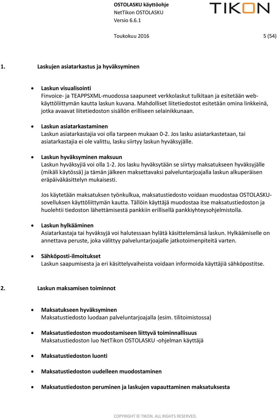 Mahdolliset liitetiedostot esitetään omina linkkeinä, jotka avaavat liitetiedoston sisällön erilliseen selainikkunaan. Laskun asiatarkastaminen Laskun asiatarkastajia voi olla tarpeen mukaan 0-2.