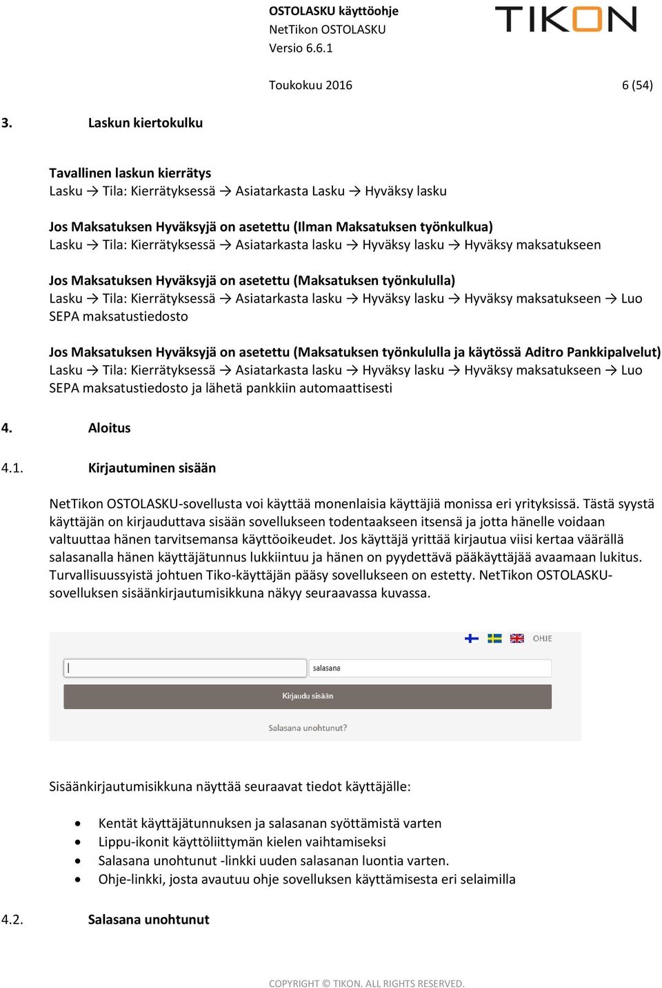 Kierrätyksessä Asiatarkasta lasku Hyväksy lasku Hyväksy maksatukseen Jos Maksatuksen Hyväksyjä on asetettu (Maksatuksen työnkululla) Lasku Tila: Kierrätyksessä Asiatarkasta lasku Hyväksy lasku