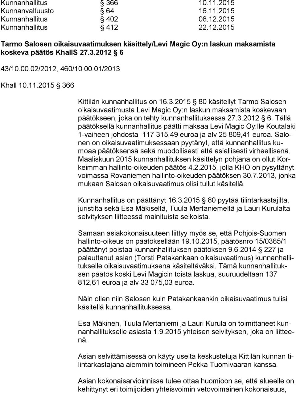 3.2012 6. Tällä pää tök sel lä kunnanhallitus päätti maksaa Levi Magic Oy:lle Kou ta la ki 1-vaiheen johdosta 117 315,49 euroa ja alv 25 809,41 euroa.