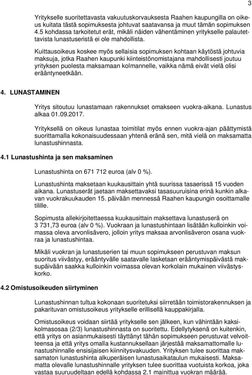 Kuittausoikeus koskee myös sellaisia sopimuksen kohtaan käytöstä johtuvia maksuja, jotka Raahen kaupunki kiinteistönomistajana mahdollisesti joutuu yrityksen puolesta maksamaan kolmannelle, vaikka