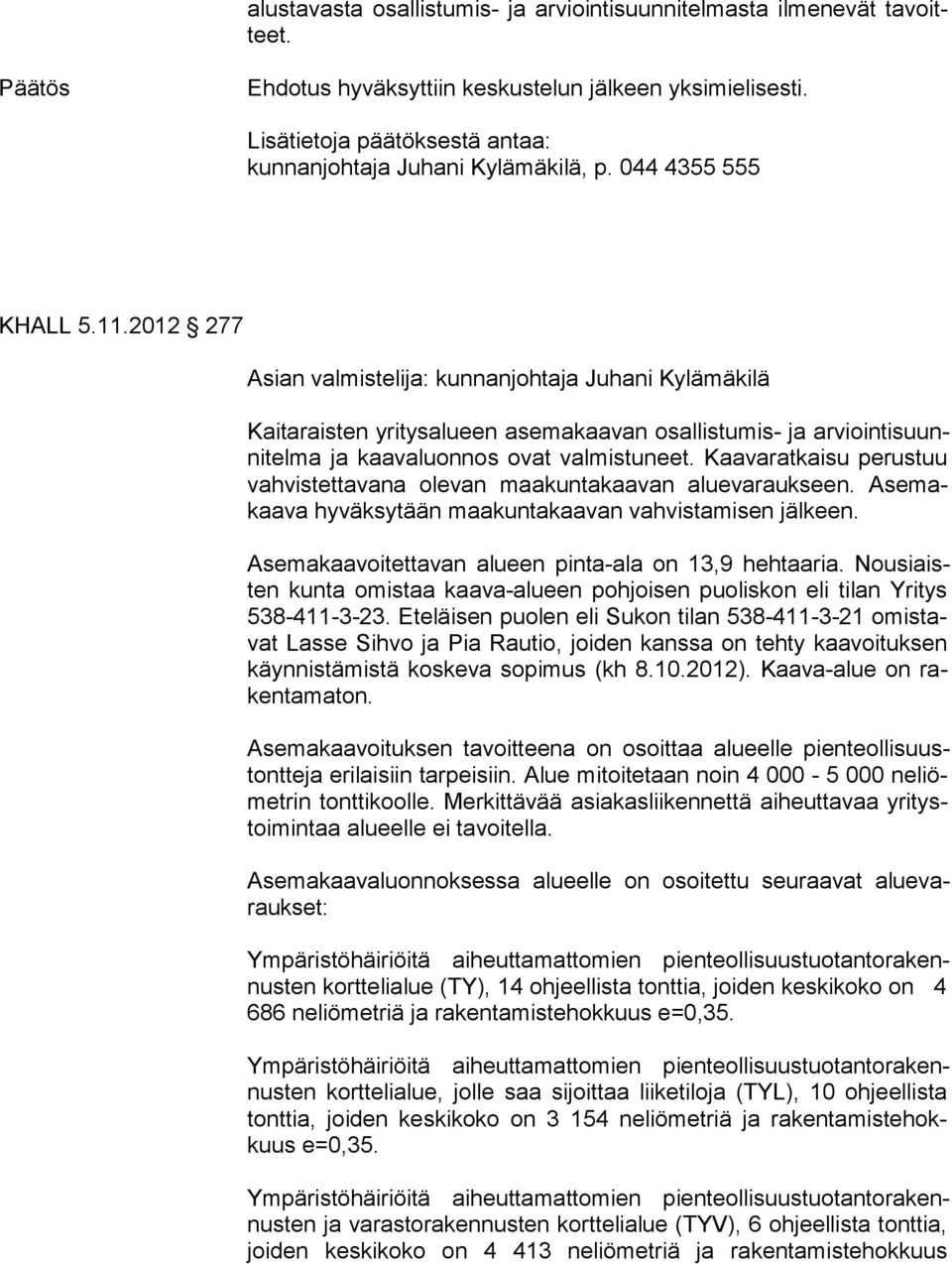 Kaavaratkaisu pe rus tuu vahvistettavana olevan maakuntakaavan aluevaraukseen. Ase makaa va hyväksytään maakuntakaavan vahvistamisen jälkeen. Asemakaavoitettavan alueen pinta-ala on 13,9 hehtaaria.