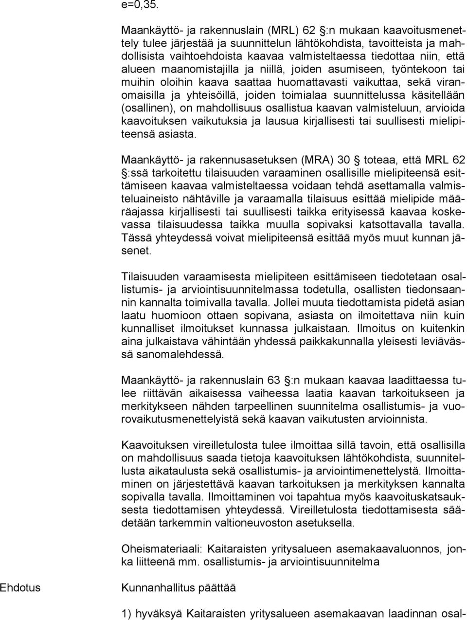 niin, että alu een maanomistajilla ja niillä, joiden asumiseen, työntekoon tai mui hin oloihin kaava saattaa huomattavasti vaikuttaa, sekä vi ranomai sil la ja yhteisöillä, joiden toimialaa