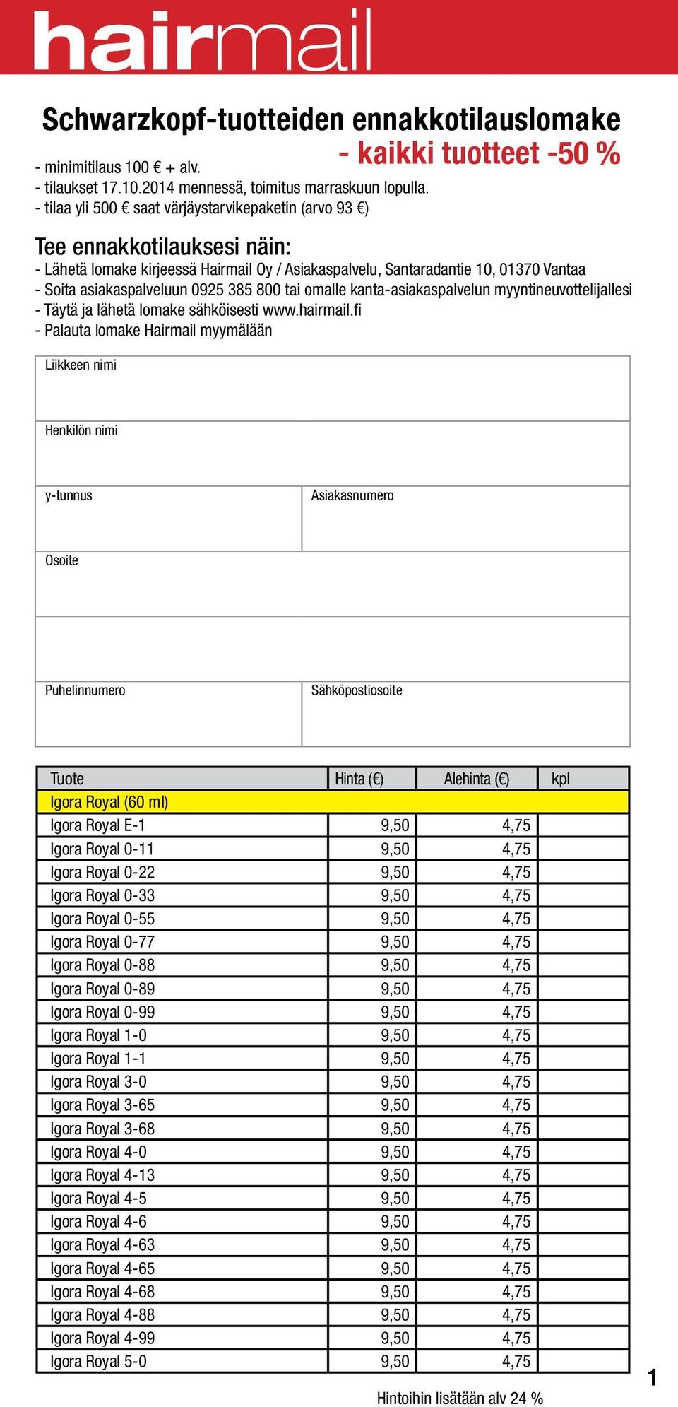 385 800 tai omalle kanta-asiakaspalvelun myyntineuvottelijallesi - Täytä ja lähetä lomake sähköisesti www.hairmail.