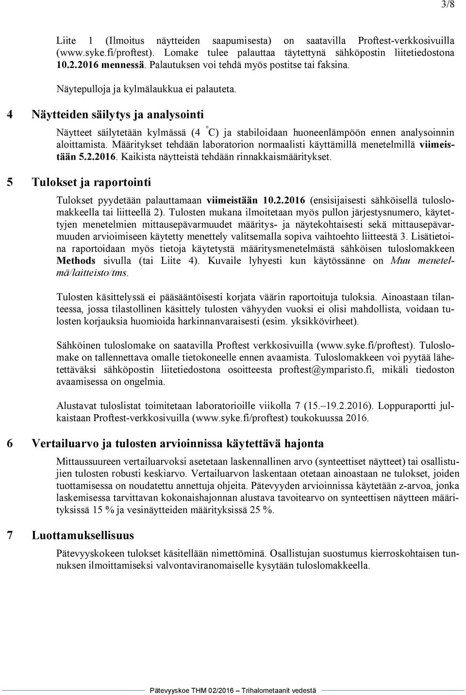 4 Näytteiden säilytys ja analysointi Näytteet säilytetään kylmässä (4 C) ja stabiloidaan huoneenlämpöön ennen analysoinnin aloittamista.