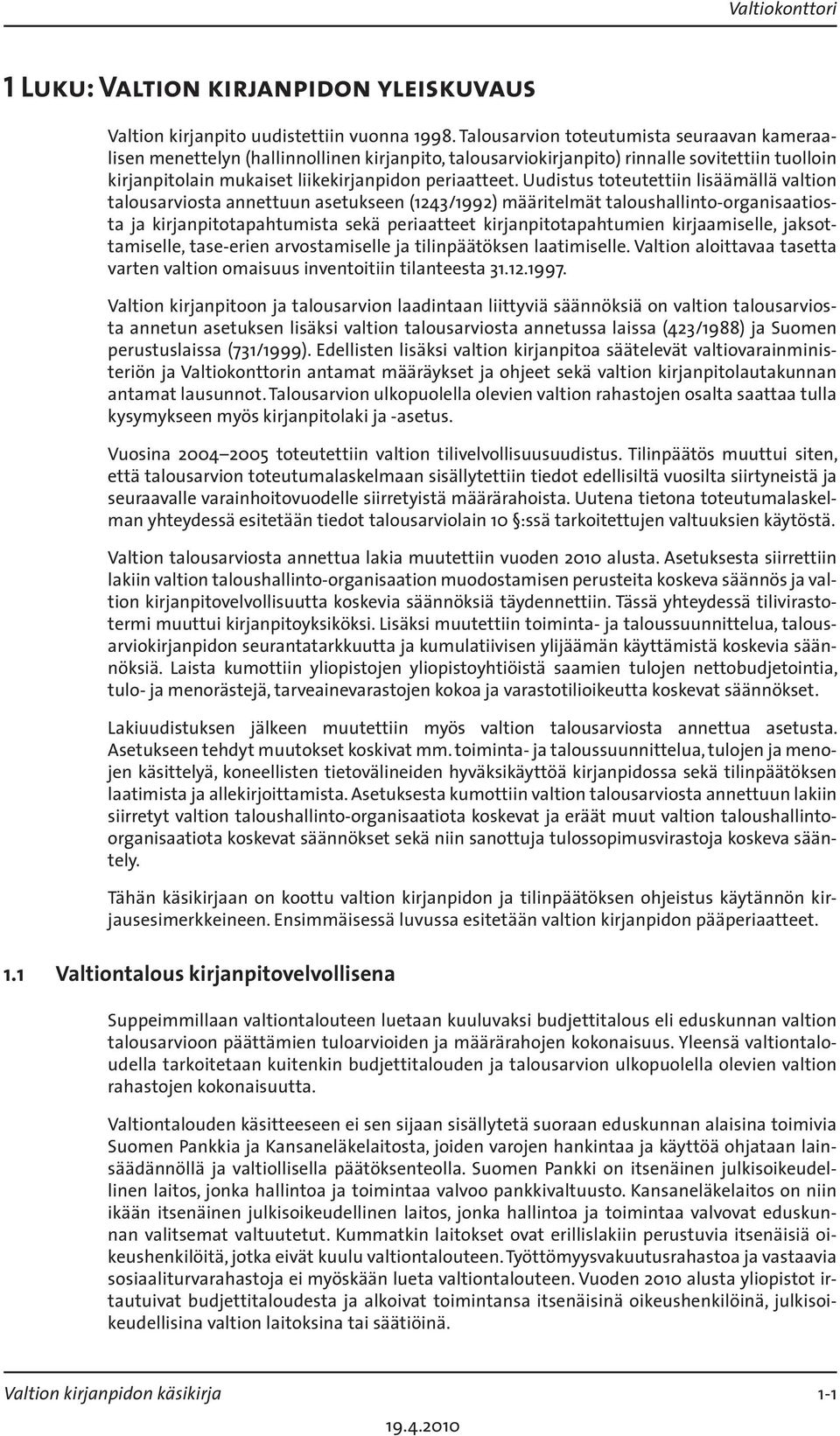 Uudistus toteutettiin lisäämällä valtion talousarviosta annettuun asetukseen (1243/1992) määritelmät taloushallinto-organisaatiosta ja kirjanpitotapahtumista sekä periaatteet kirjanpitotapahtumien