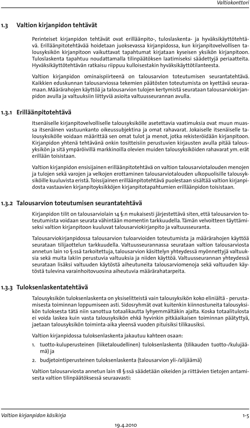 Tuloslaskenta tapahtuu noudattamalla tilinpäätöksen laatimiseksi säädettyjä periaatteita. Hyväksikäyttötehtävän ratkaisu riippuu kulloisestakin hyväksikäyttötilanteesta.