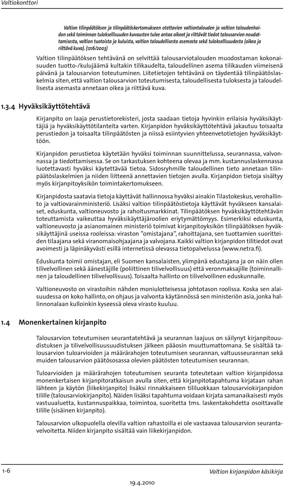 (1216/2003) Valtion tilinpäätöksen tehtävänä on selvittää talousarviotalouden muodostaman kokonaisuuden tuotto-/kulujäämä kultakin tilikaudelta, taloudellinen asema tilikauden viimeisenä päivänä ja