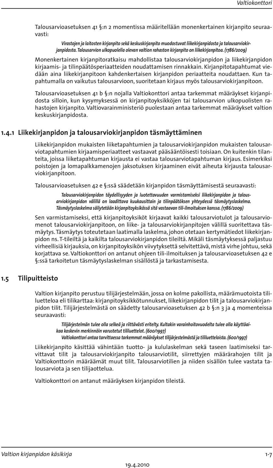 (1786/2009) Monenkertainen kirjanpitoratkaisu mahdollistaa talousarviokirjanpidon ja liikekirjanpidon kirjaamis- ja tilinpäätösperiaatteiden noudattamisen rinnakkain.