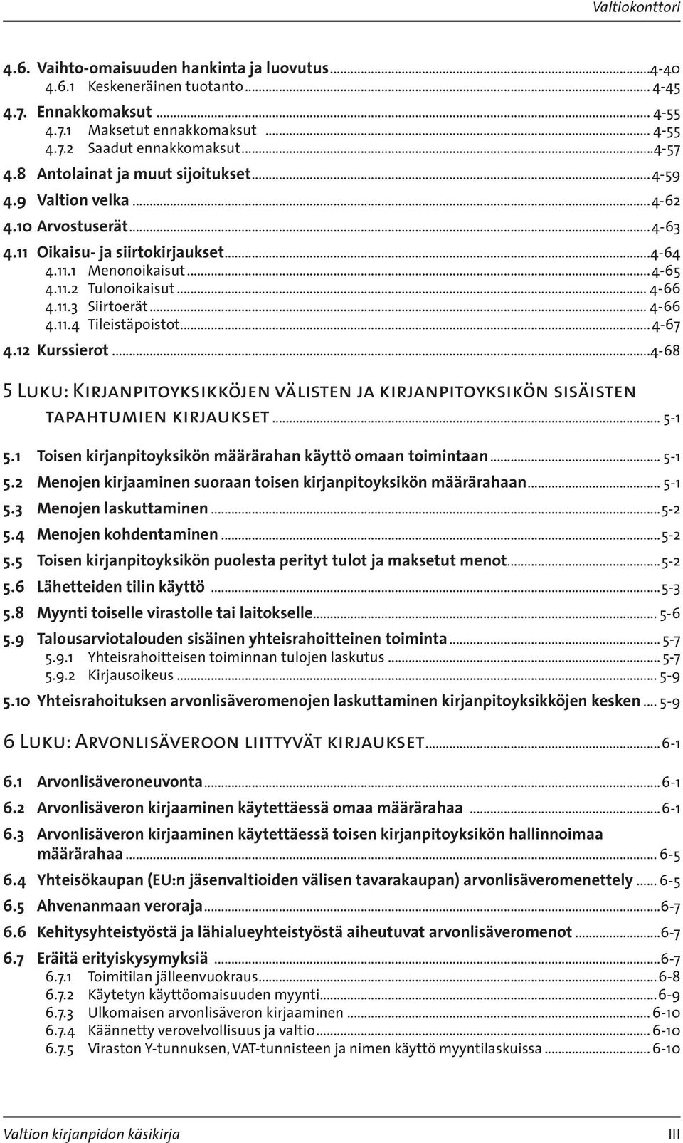 .. 4-66 4.11.4 Tileistäpoistot... 4-67 4.12 Kurssierot...4-68 5 Luku: Kirjanpitoyksikköjen välisten ja kirjanpitoyksikön sisäisten tapahtumien kirjaukset... 5-1 5.