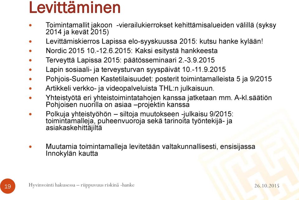 2015 Lapin sosiaali- ja terveysturvan syyspäivät 10.-11.9.2015 Pohjois-Suomen Kastetilaisuudet: posterit toimintamalleista 5 ja 9/2015 Artikkeli verkko- ja videopalveluista THL:n julkaisuun.