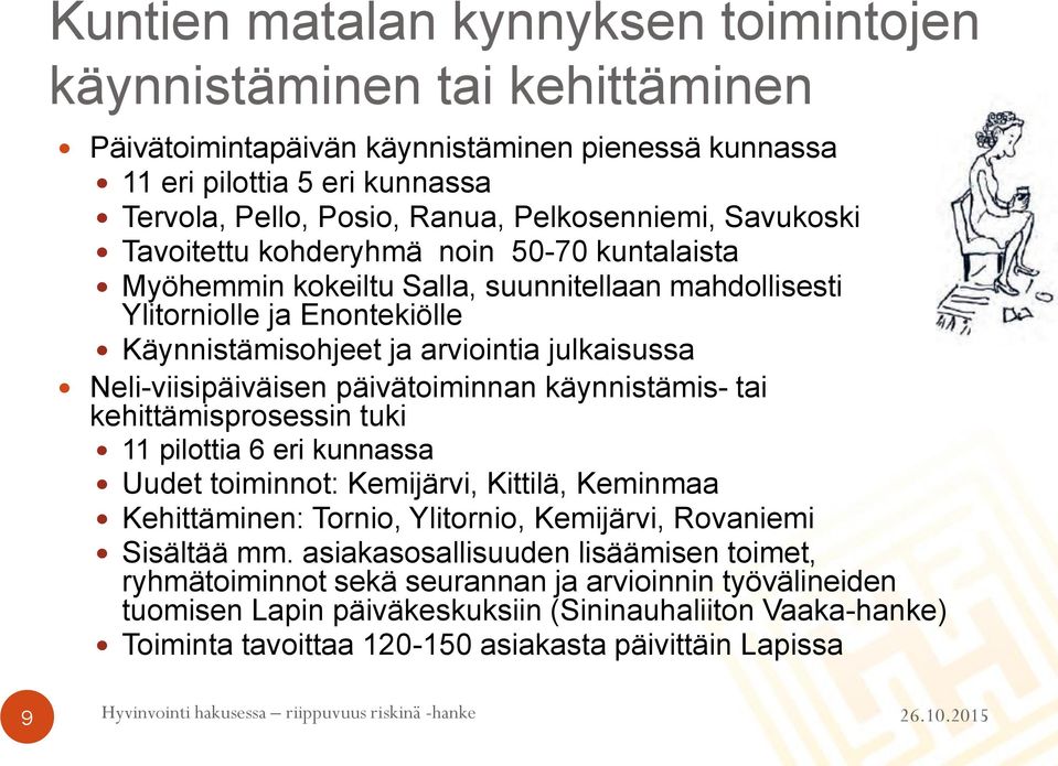 Neli-viisipäiväisen päivätoiminnan käynnistämis- tai kehittämisprosessin tuki 11 pilottia 6 eri kunnassa Uudet toiminnot: Kemijärvi, Kittilä, Keminmaa Kehittäminen: Tornio, Ylitornio, Kemijärvi,