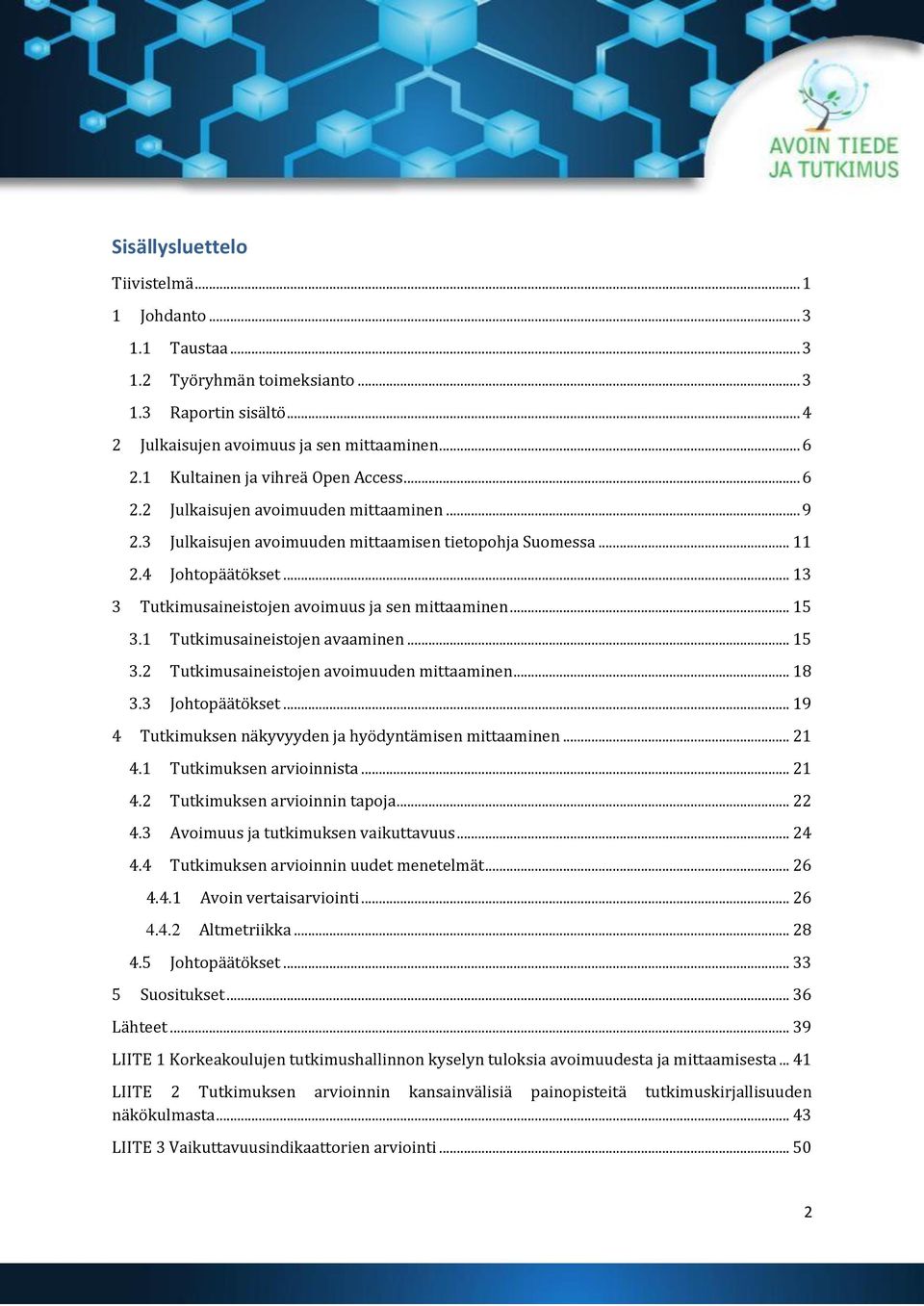 .. 13 3 Tutkimusaineistojen avoimuus ja sen mittaaminen... 15 3.1 Tutkimusaineistojen avaaminen... 15 3.2 Tutkimusaineistojen avoimuuden mittaaminen... 18 3.3 Johtopäätökset.