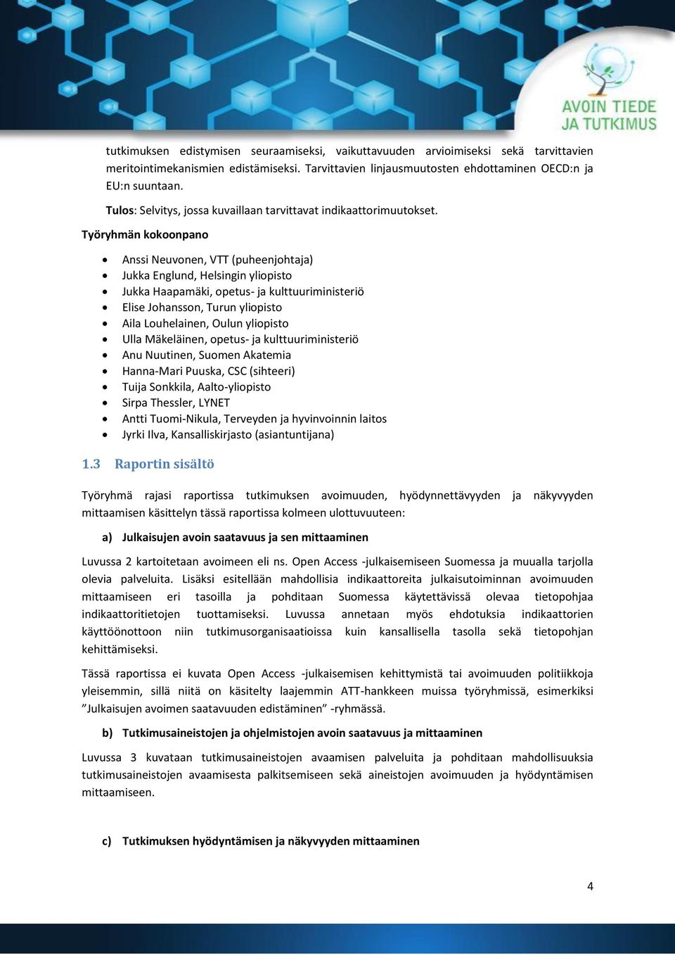 Työryhmän kokoonpano Anssi Neuvonen, VTT (puheenjohtaja) Jukka Englund, Helsingin yliopisto Jukka Haapamäki, opetus- ja kulttuuriministeriö Elise Johansson, Turun yliopisto Aila Louhelainen, Oulun