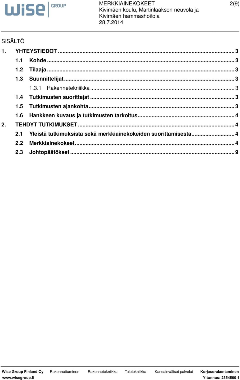 .. 4 2. TEHDYT TUTKIMUKSET... 4 2.1 Yleistä tutkimuksista sekä merkkiainekokeiden suorittamisesta.