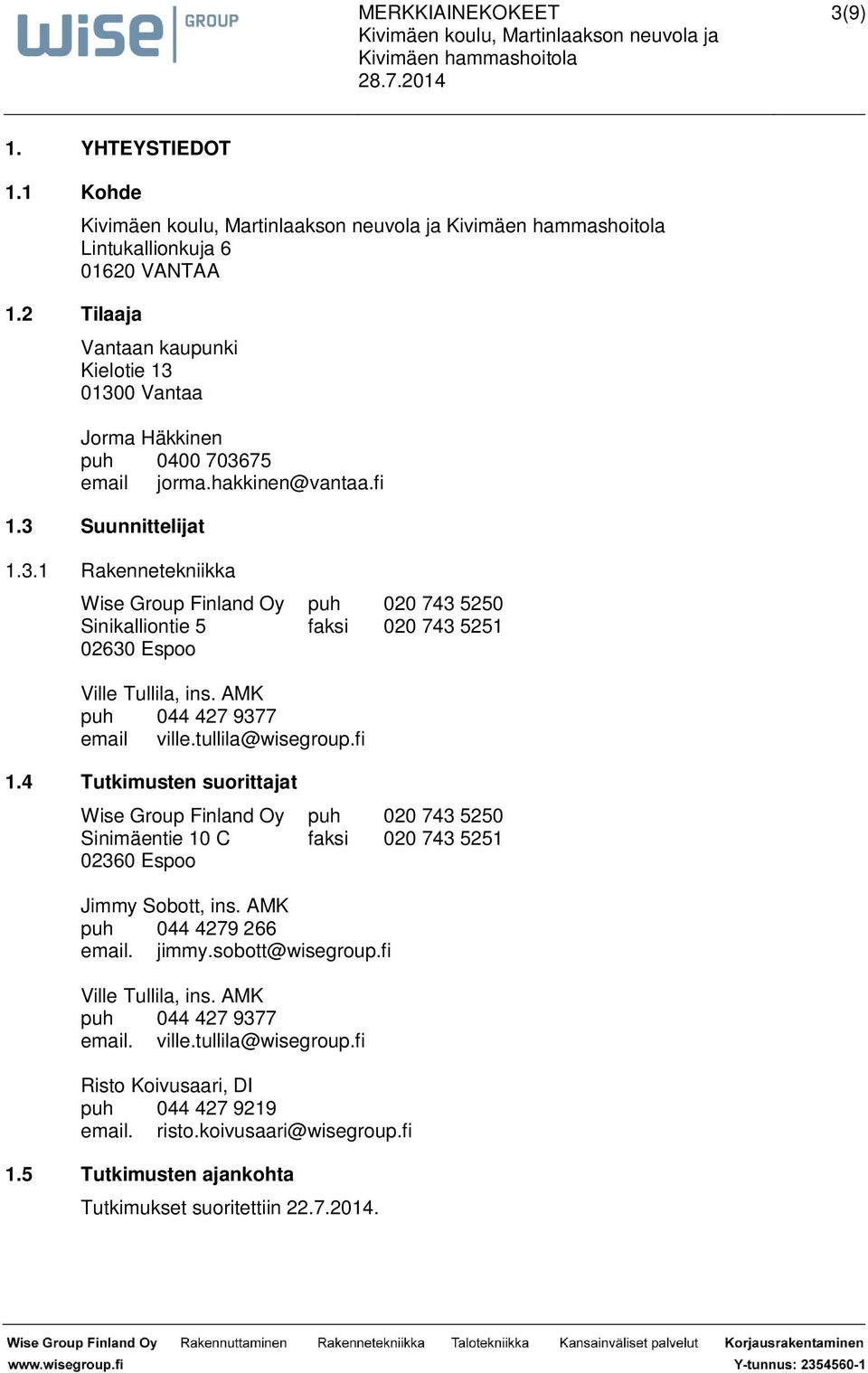 tullila@wisegroup.fi 1.4 Tutkimusten suorittajat Wise Group Finland Oy puh 020 743 5250 Sinimäentie 10 C faksi 020 743 5251 02360 Espoo Jimmy Sobott, ins. AMK puh 044 4279 266 email. jimmy.