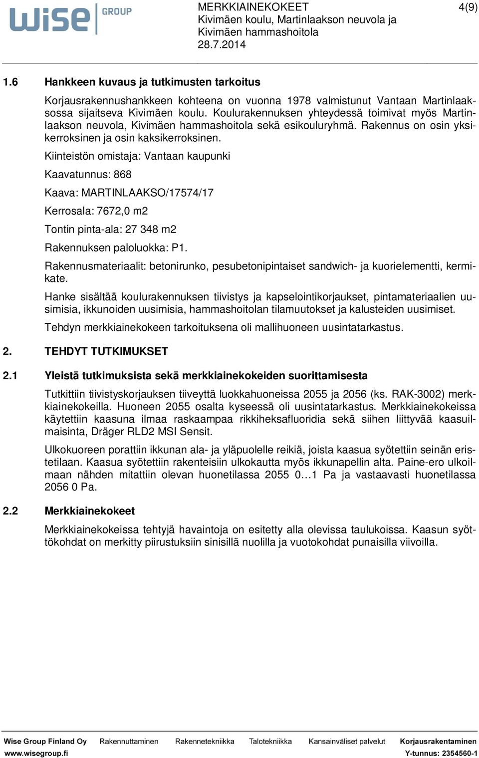 Kiinteistön omistaja: Vantaan kaupunki Kaavatunnus: 868 Kaava: MARTINLAAKSO/17574/17 Kerrosala: 7672,0 m2 Tontin pinta-ala: 27 348 m2 Rakennuksen paloluokka: P1.