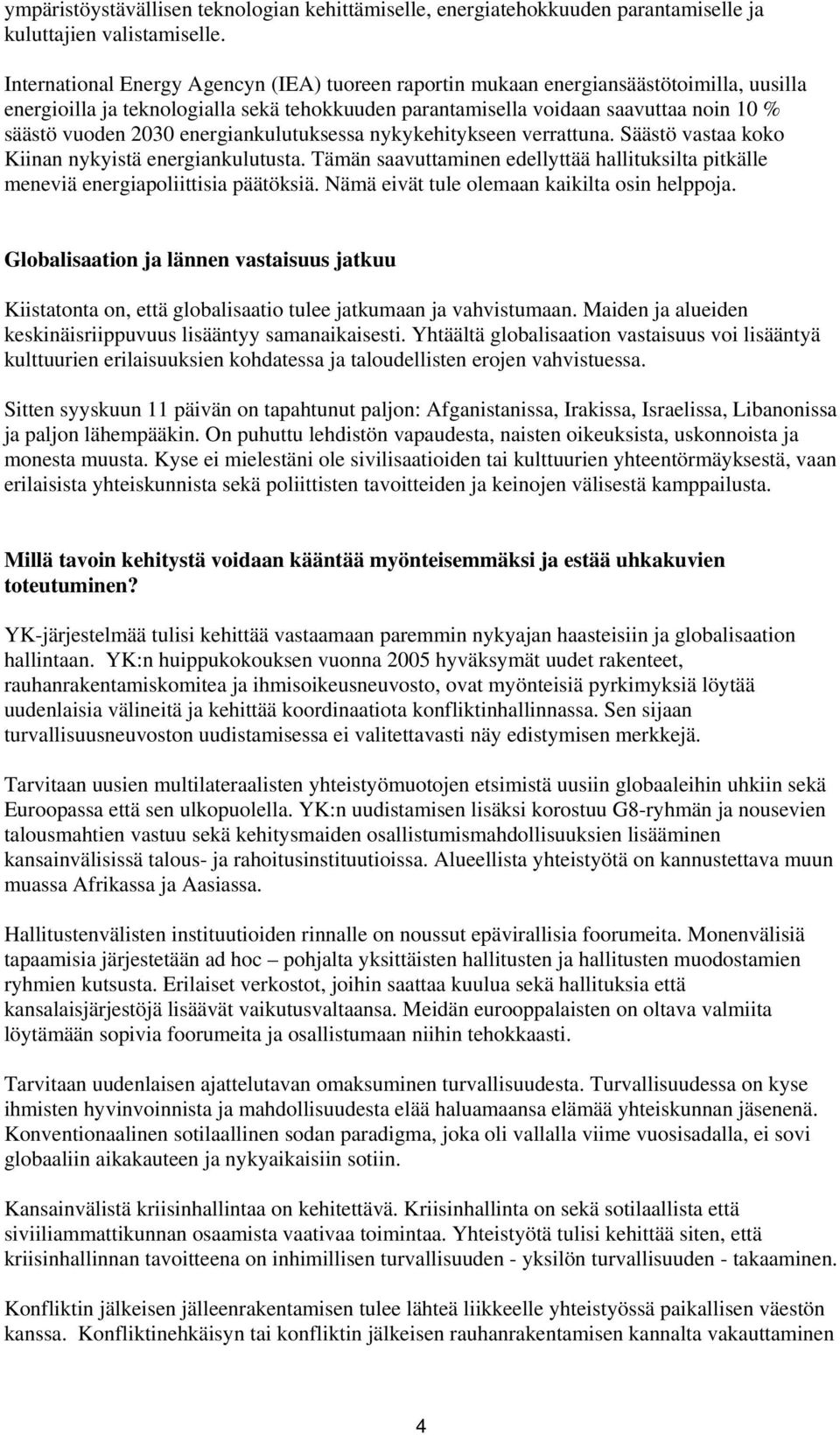 energiankulutuksessa nykykehitykseen verrattuna. Säästö vastaa koko Kiinan nykyistä energiankulutusta. Tämän saavuttaminen edellyttää hallituksilta pitkälle meneviä energiapoliittisia päätöksiä.