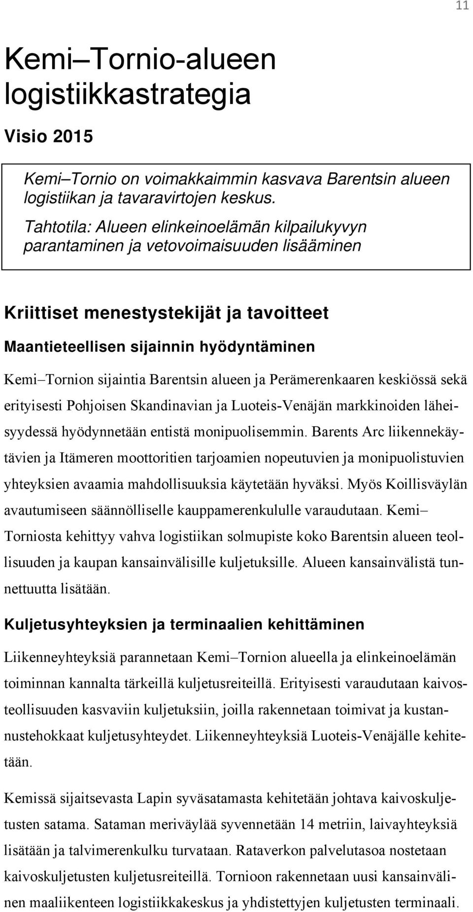 Barentsin alueen ja Perämerenkaaren keskiössä sekä erityisesti Pohjoisen Skandinavian ja Luoteis-Venäjän markkinoiden läheisyydessä hyödynnetään entistä monipuolisemmin.