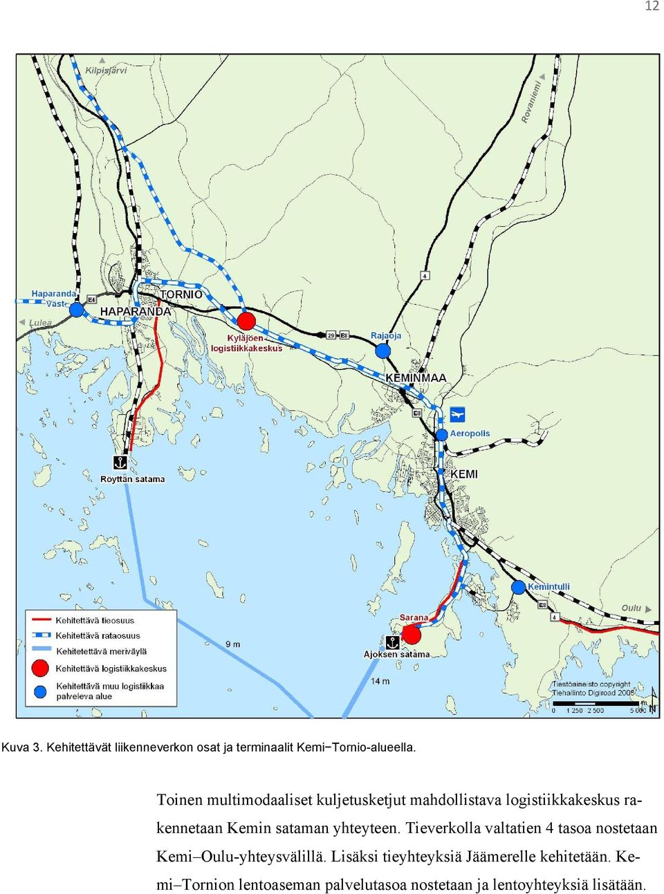 sataman yhteyteen. Tieverkolla valtatien 4 tasoa nostetaan Kemi Oulu-yhteysvälillä.