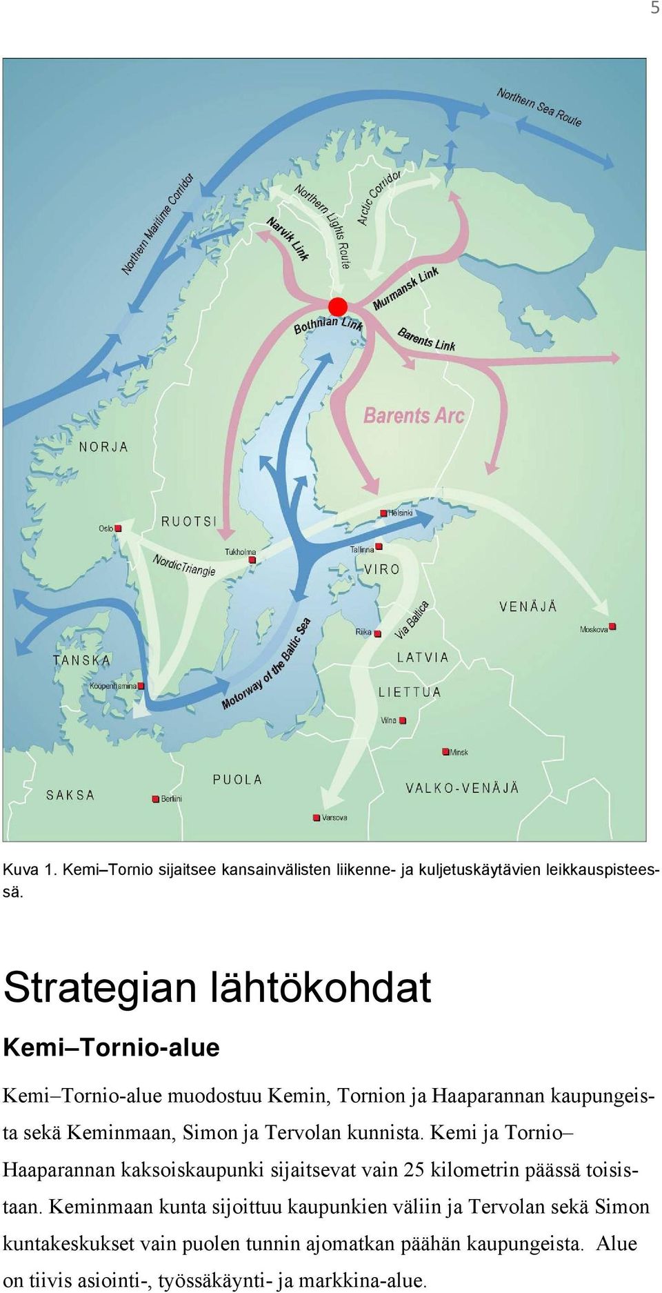 ja Tervolan kunnista. Kemi ja Tornio Haaparannan kaksoiskaupunki sijaitsevat vain 25 kilometrin päässä toisistaan.