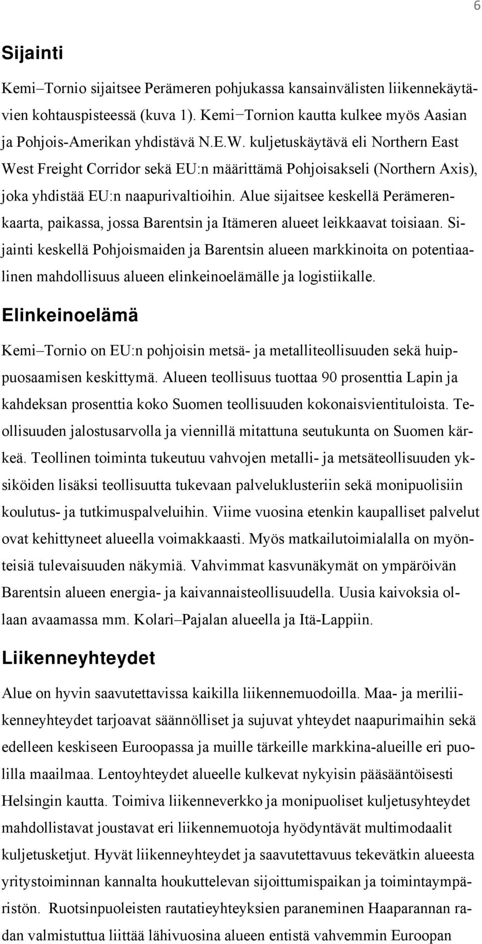 Alue sijaitsee keskellä Perämerenkaarta, paikassa, jossa Barentsin ja Itämeren alueet leikkaavat toisiaan.