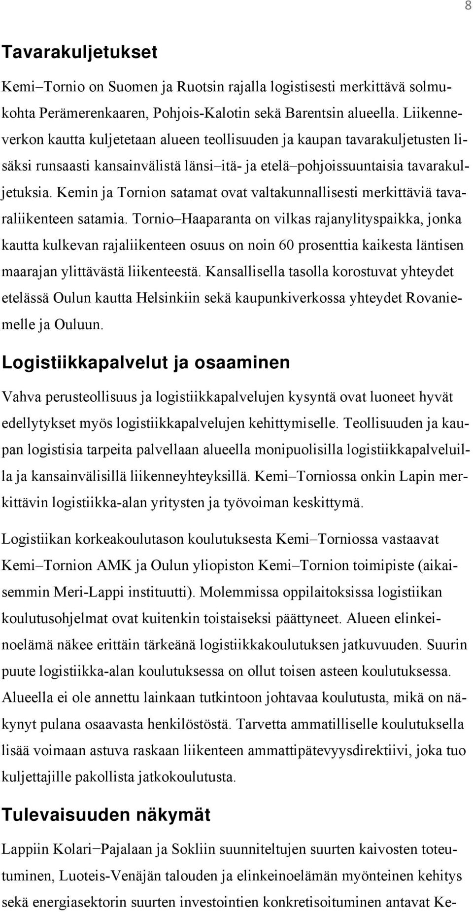 Kemin ja Tornion satamat ovat valtakunnallisesti merkittäviä tavaraliikenteen satamia.