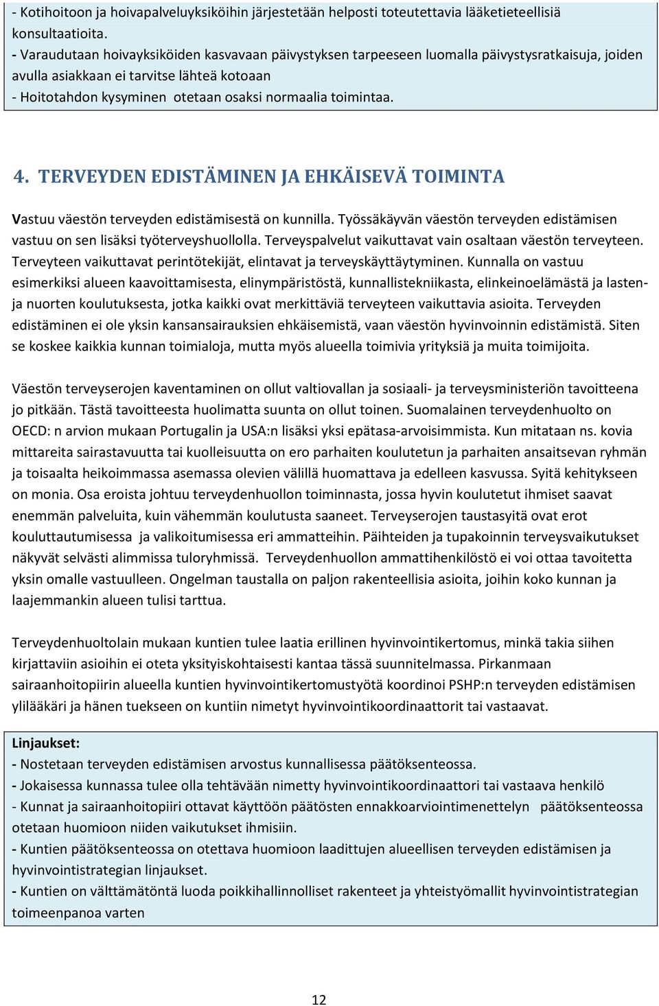 toimintaa. 4. TERVEYDEN EDISTÄMINEN JA EHKÄISEVÄ TOIMINTA Vastuu väestön terveyden edistämisestä on kunnilla. Työssäkäyvän väestön terveyden edistämisen vastuu on sen lisäksi työterveyshuollolla.