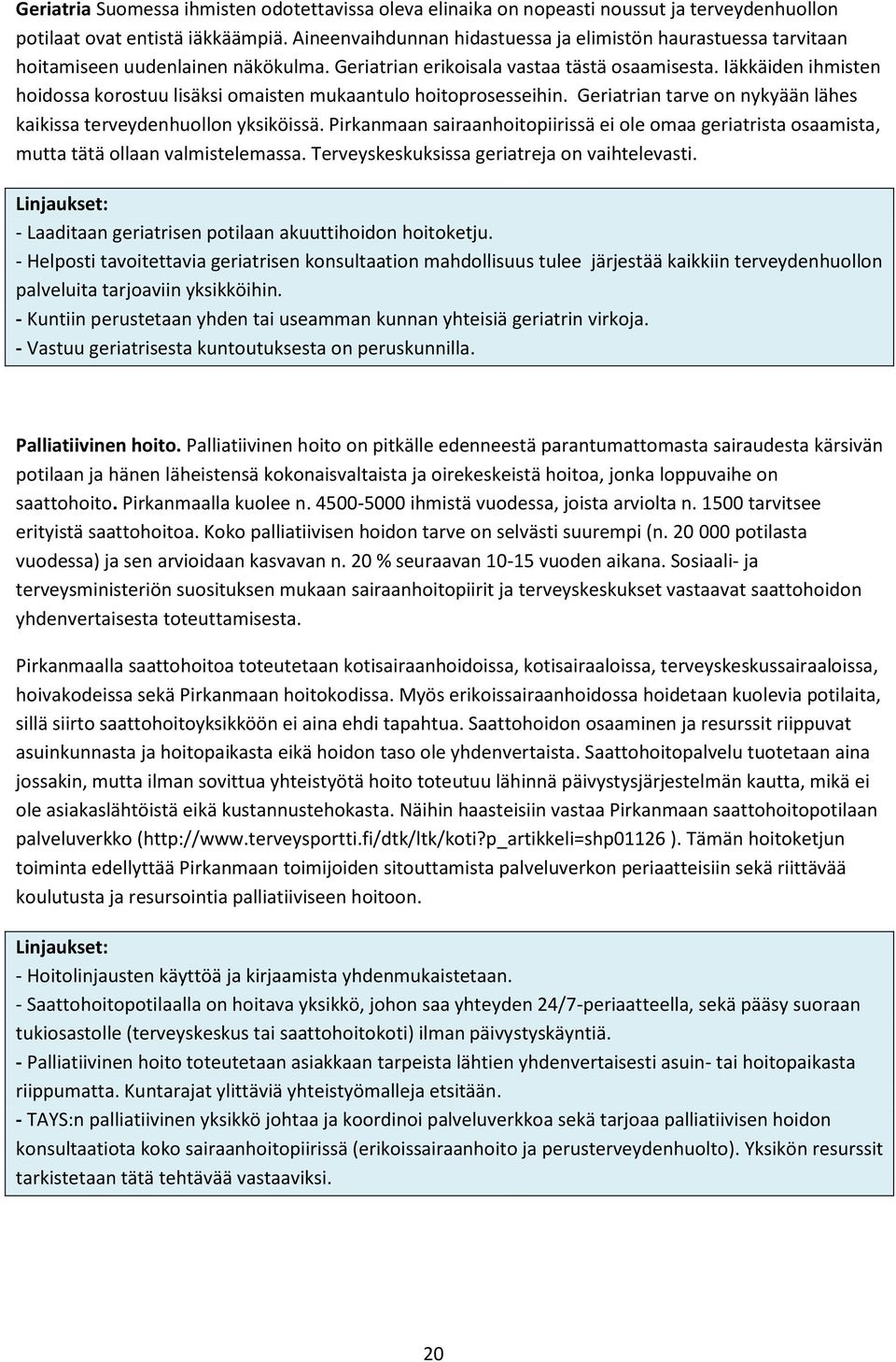 Iäkkäiden ihmisten hoidossa korostuu lisäksi omaisten mukaantulo hoitoprosesseihin. Geriatrian tarve on nykyään lähes kaikissa terveydenhuollon yksiköissä.