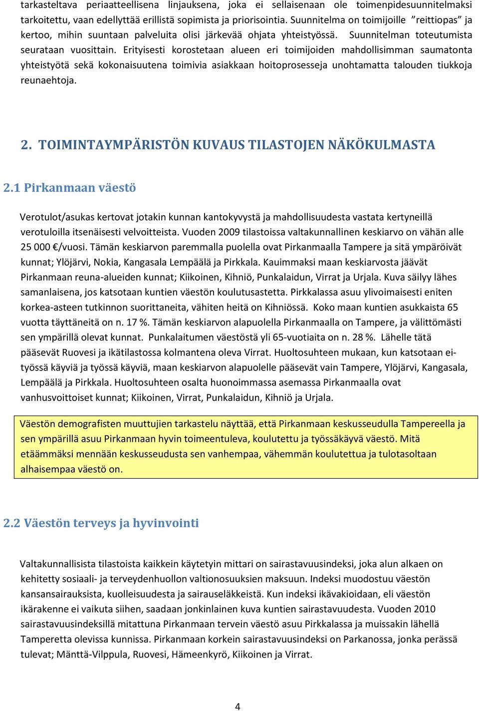 Erityisesti korostetaan alueen eri toimijoiden mahdollisimman saumatonta yhteistyötä sekä kokonaisuutena toimivia asiakkaan hoitoprosesseja unohtamatta talouden tiukkoja reunaehtoja. 2.