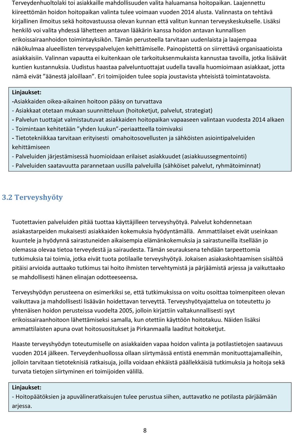 Lisäksi henkilö voi valita yhdessä lähetteen antavan lääkärin kanssa hoidon antavan kunnallisen erikoissairaanhoidon toimintayksikön.