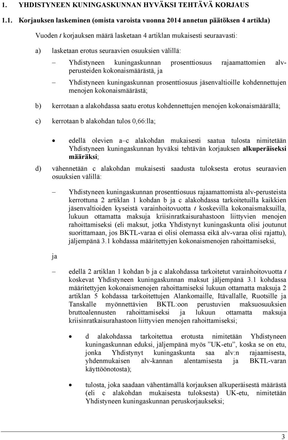 kohdenneujen menojen kokonaismääräsä; b) kerroaan a alakohdassa saau erous kohdenneujen menojen kokonaismäärällä; c) kerroaan b alakohdan ulos 0,66:lla; edellä olevien a c alakohdan mukaisesi saaua