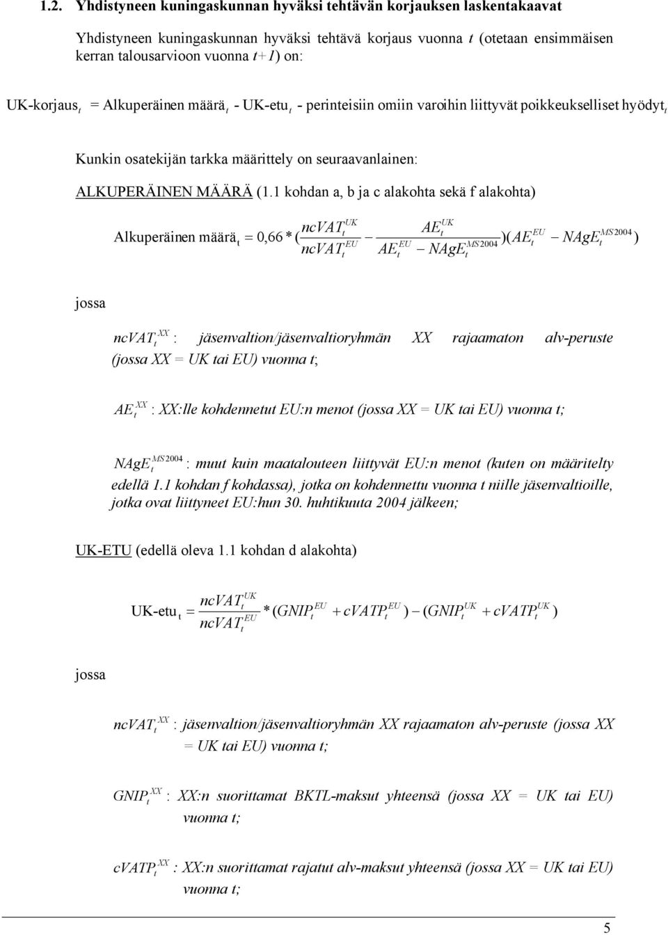 1 kohdan a, b ja c alakoha sekä f alakoha) Alkuperäinen määrä ncvat = 0,66 * ( ncvat AE AE NAgE MS 2004 )( AE NAgE MS 2004 ) jossa ncvat : jäsenvalion/jäsenvalioryhmän rajaamaon alv-peruse (jossa =