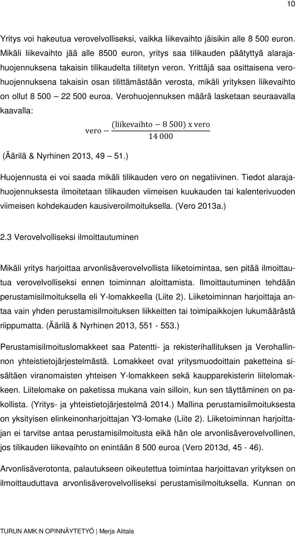 Yrittäjä saa osittaisena verohuojennuksena takaisin osan tilittämästään verosta, mikäli yrityksen liikevaihto on ollut 8 500 22 500 euroa.