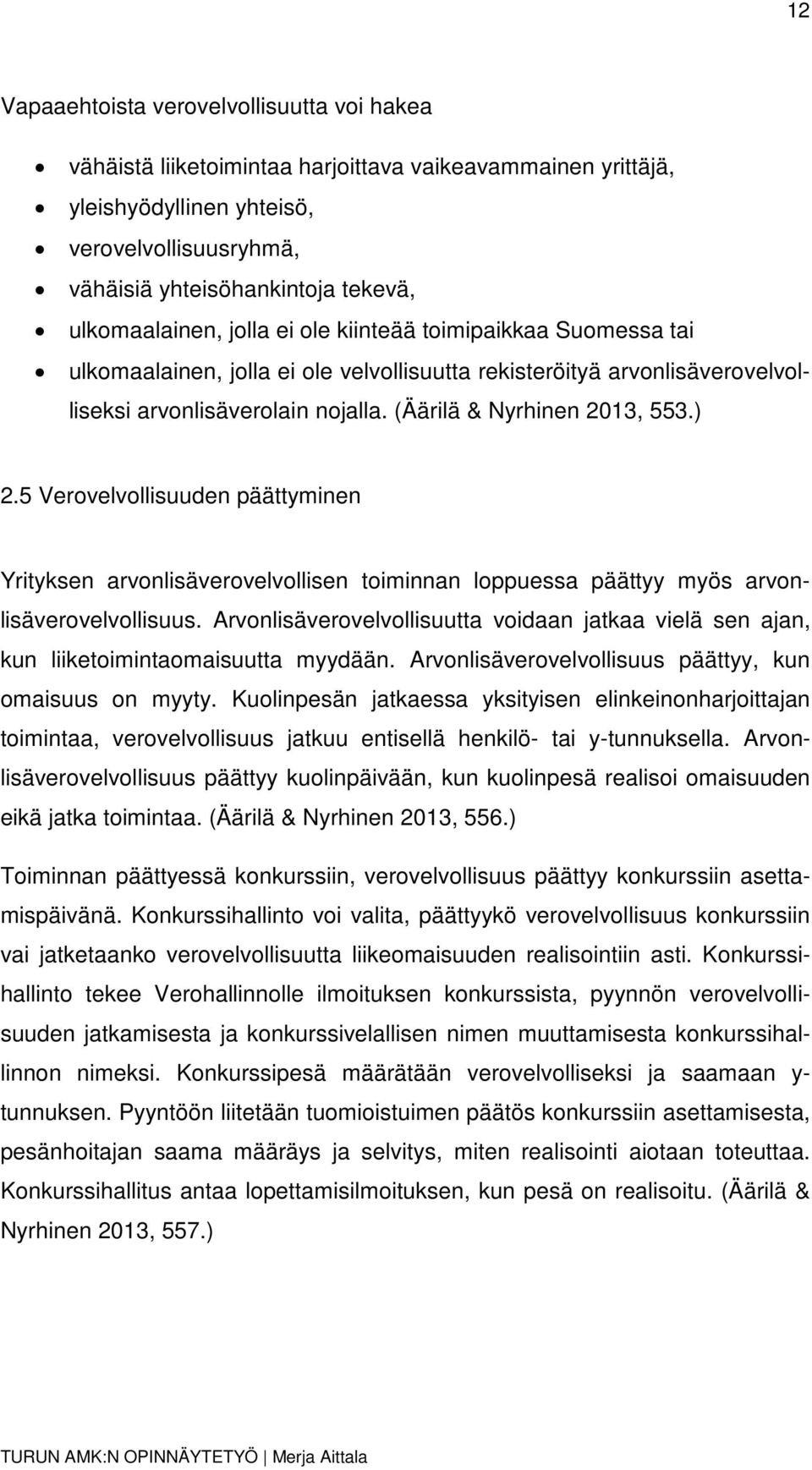 (Äärilä & Nyrhinen 2013, 553.) 2.5 Verovelvollisuuden päättyminen Yrityksen arvonlisäverovelvollisen toiminnan loppuessa päättyy myös arvonlisäverovelvollisuus.