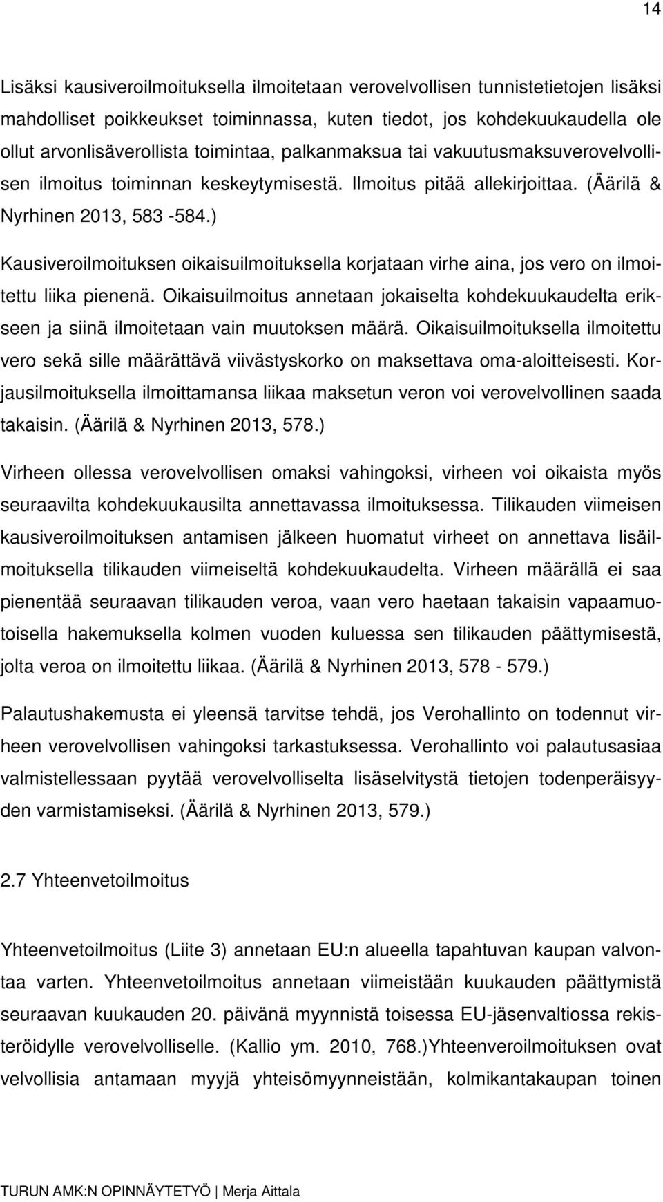 ) Kausiveroilmoituksen oikaisuilmoituksella korjataan virhe aina, jos vero on ilmoitettu liika pienenä.