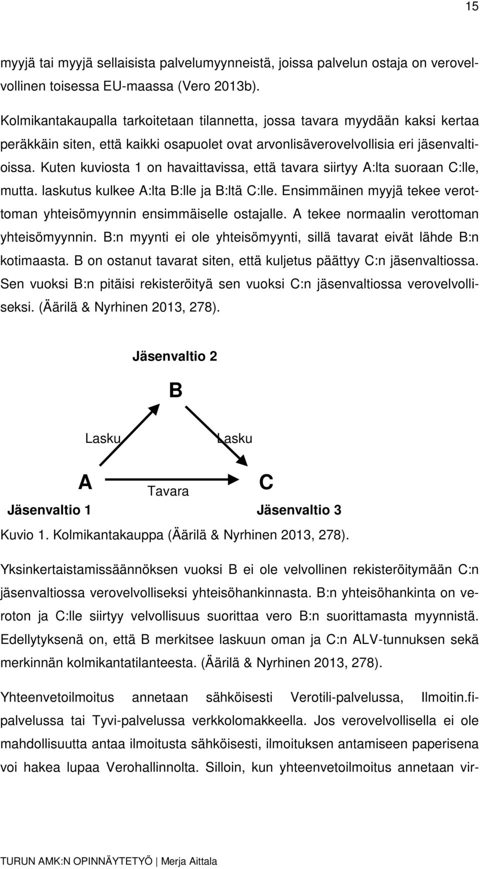 Kuten kuviosta 1 on havaittavissa, että tavara siirtyy A:lta suoraan C:lle, mutta. laskutus kulkee A:lta B:lle ja B:ltä C:lle.